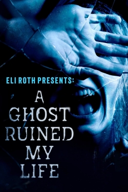 Eli Roth Presents: A Ghost Ruined My Life-full